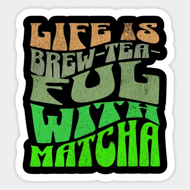 Life is Brew-tea-ful with Matcha Sticker by PrintWave